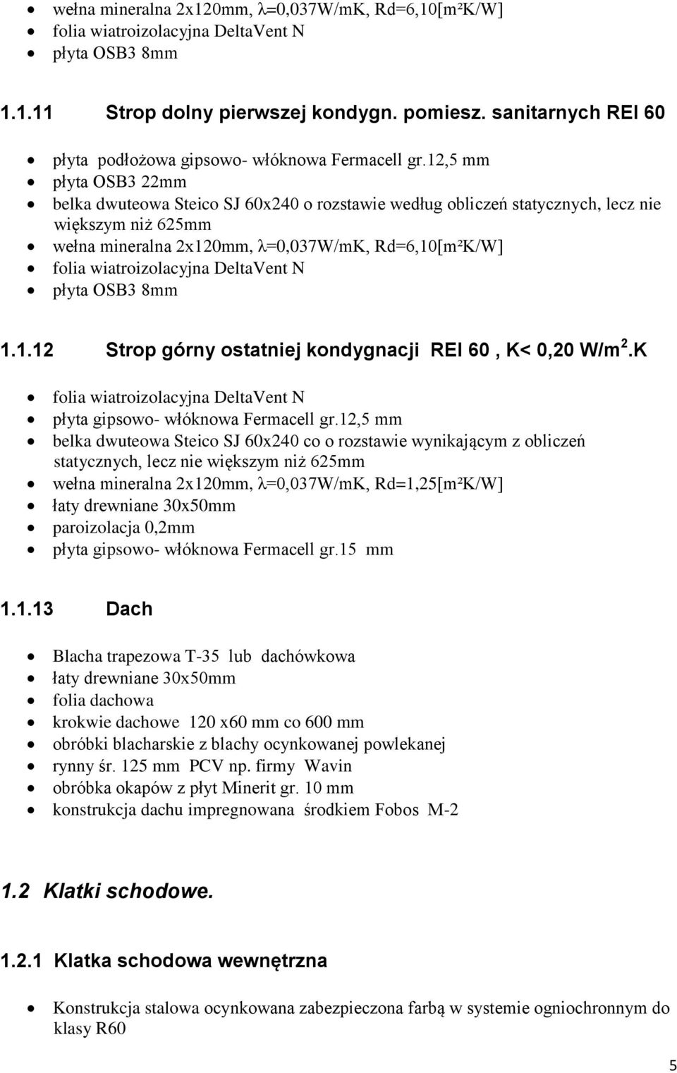 12,5 mm płyta OSB3 22mm belka dwuteowa Steico SJ 60x240 o rozstawie według obliczeń statycznych, lecz nie większym niż 625mm wełna mineralna 2x120mm, λ=0,037w/mk, Rd=6,10[m²K/W] folia