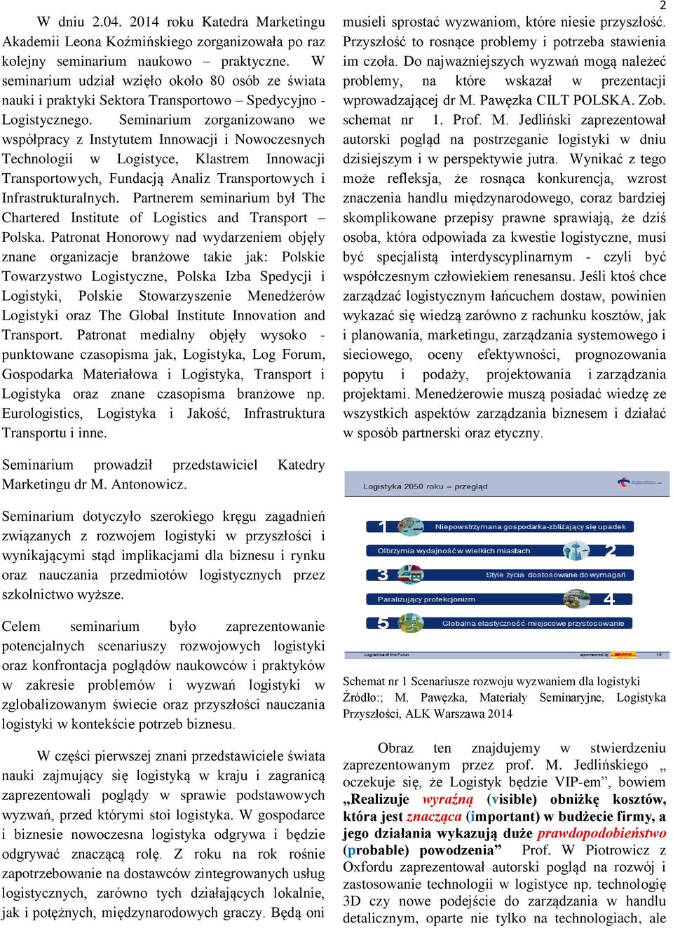 Seminarium zorganizowano we współpracy z Instytutem Innowacji i Nowoczesnych Technologii w Logistyce, Klastrem Innowacji Transportowych, Fundacją Analiz Transportowych i Infrastrukturalnych.