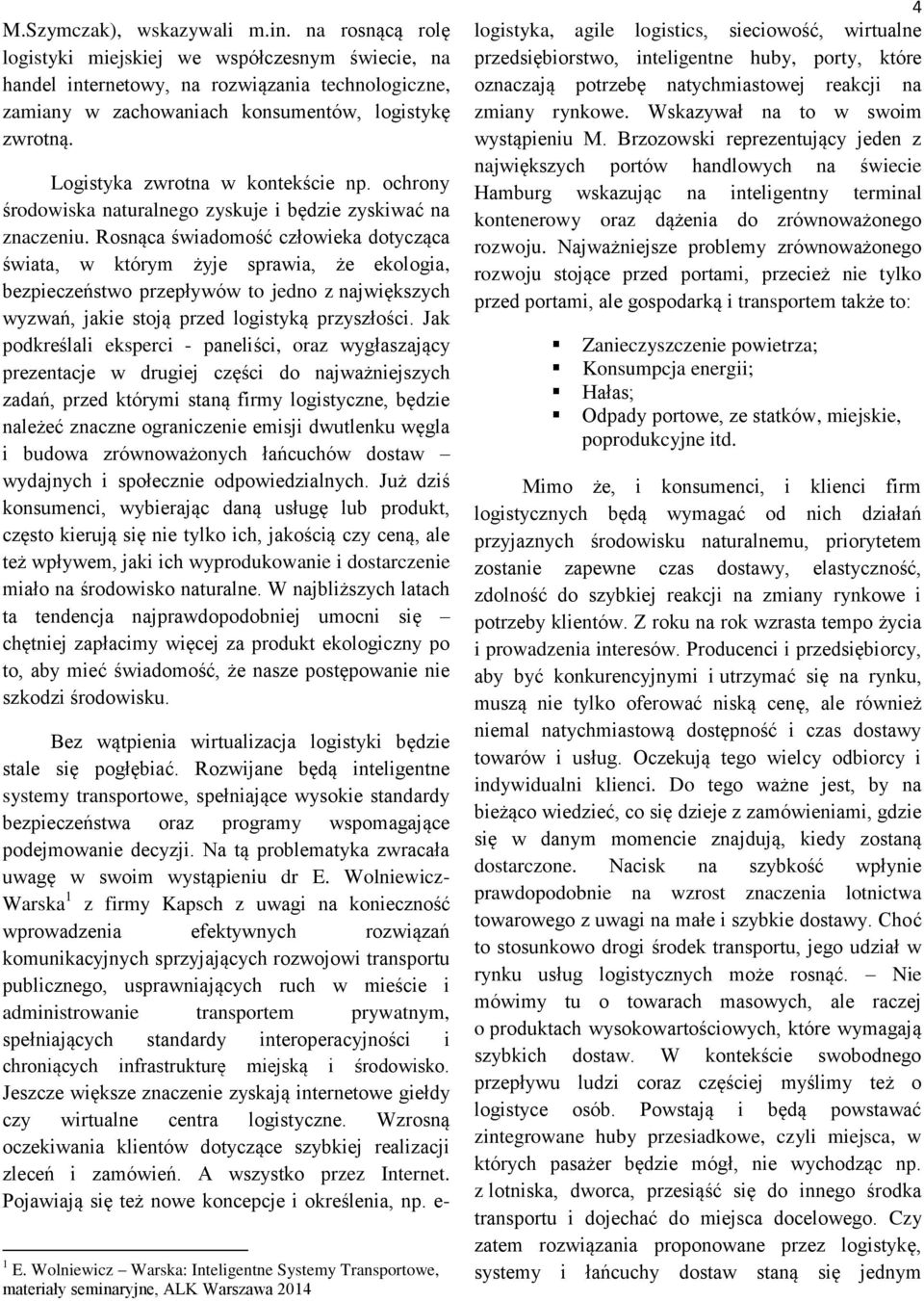 Rosnąca świadomość człowieka dotycząca świata, w którym żyje sprawia, że ekologia, bezpieczeństwo przepływów to jedno z największych wyzwań, jakie stoją przed logistyką przyszłości.