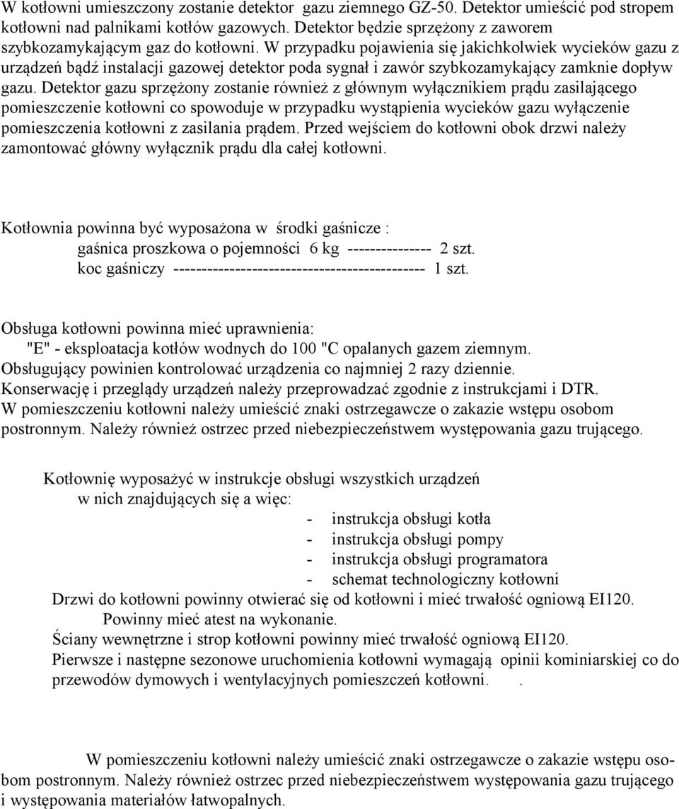 W przypadku pojawienia się jakichkolwiek wycieków gazu z urządzeń bądź instalacji gazowej detektor poda sygnał i zawór szybkozamykający zamknie dopływ gazu.