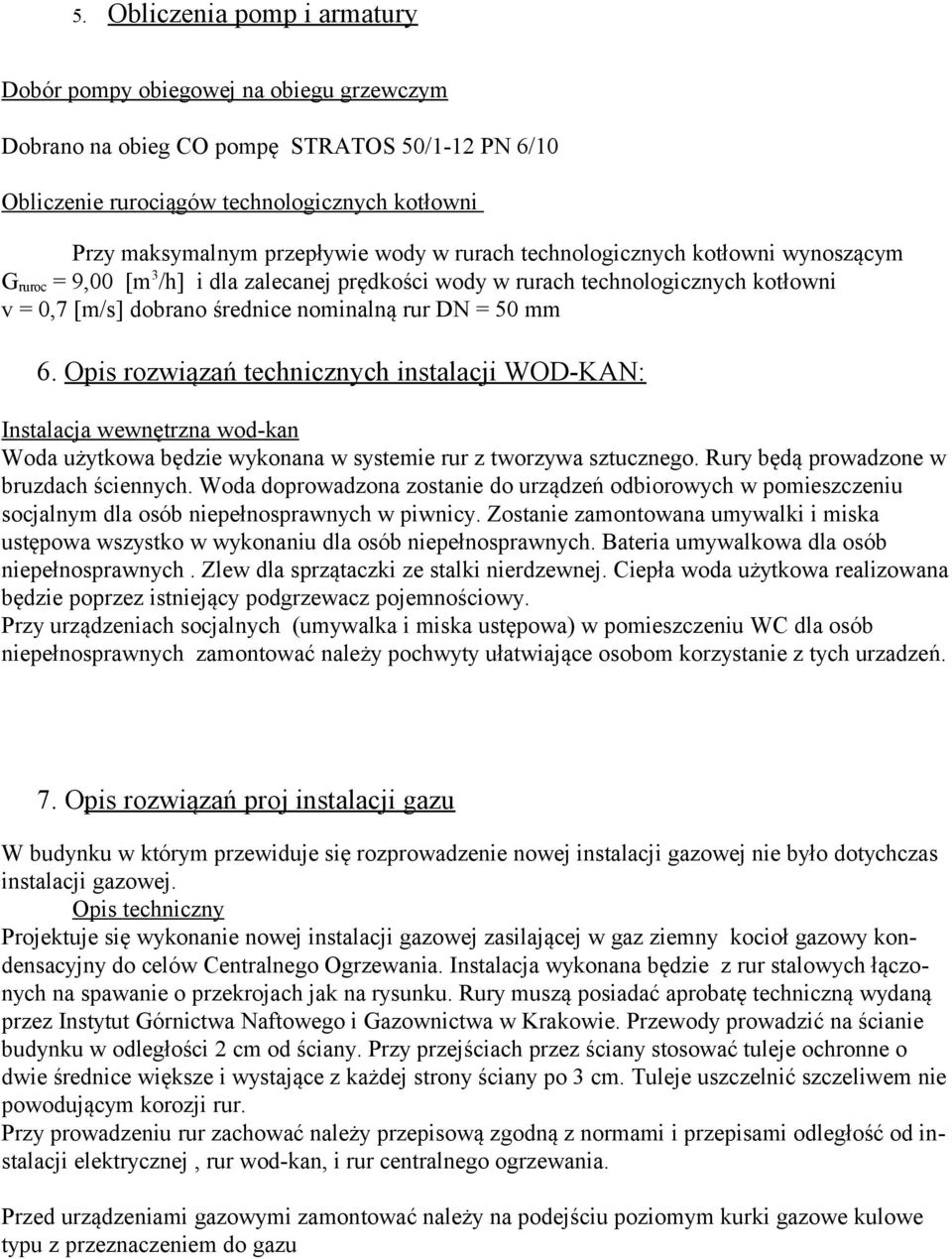 Opis rozwiązań technicznych instalacji WOD-KAN: Instalacja wewnętrzna wod-kan Woda użytkowa będzie wykonana w systemie rur z tworzywa sztucznego. Rury będą prowadzone w bruzdach ściennych.