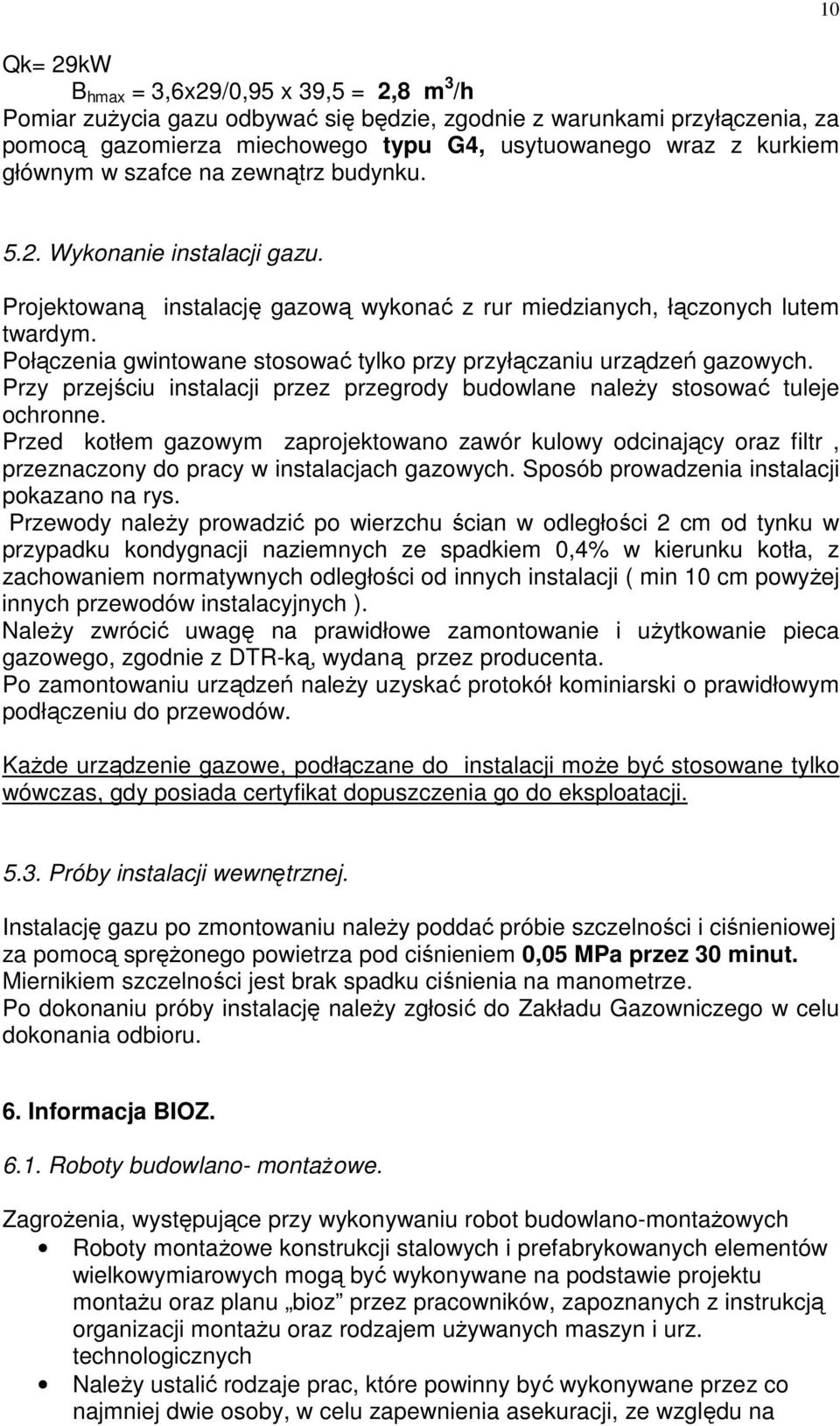 Połączenia gwintowane stosować tylko przy przyłączaniu urządzeń gazowych. Przy przejściu instalacji przez przegrody budowlane naleŝy stosować tuleje ochronne.