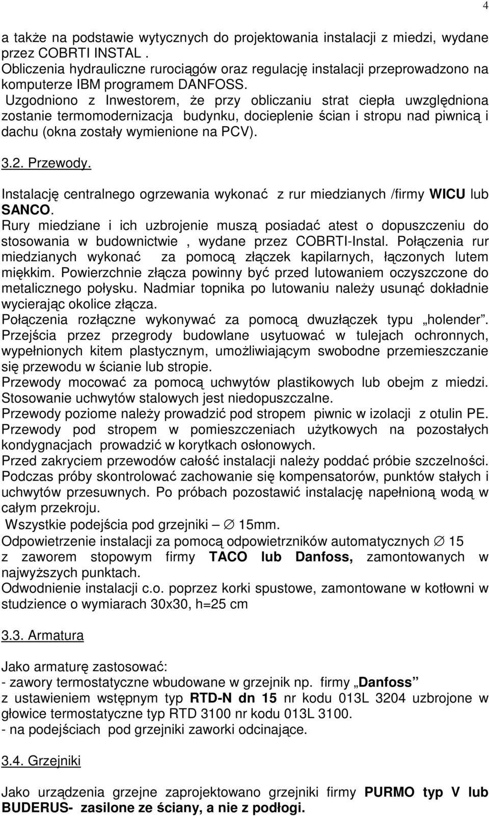 Uzgodniono z Inwestorem, Ŝe przy obliczaniu strat ciepła uwzględniona zostanie termomodernizacja budynku, docieplenie ścian i stropu nad piwnicą i dachu (okna zostały wymienione na PCV). 3.2.