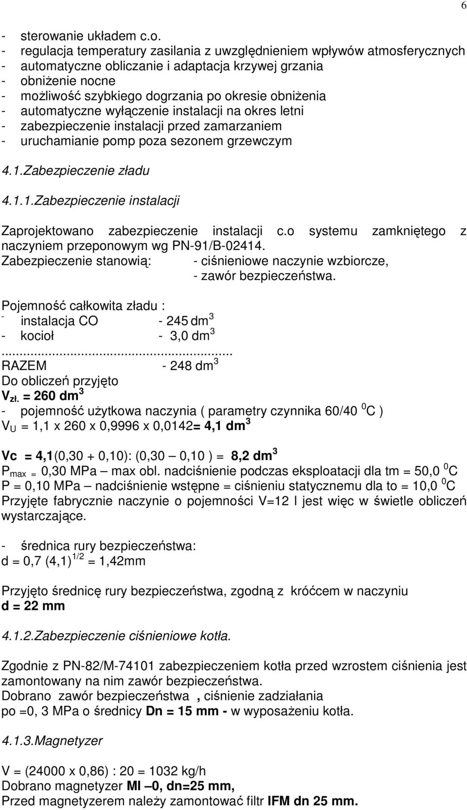 - regulacja temperatury zasilania z uwzględnieniem wpływów atmosferycznych - automatyczne obliczanie i adaptacja krzywej grzania - obniŝenie nocne - moŝliwość szybkiego dogrzania po okresie obniŝenia