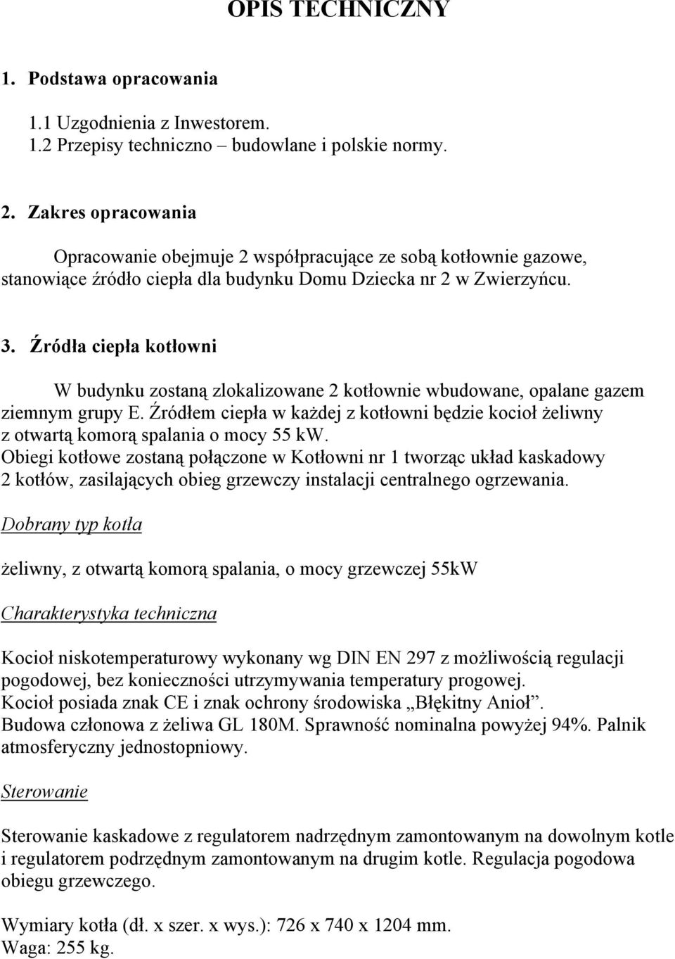 Źródła ciepła kotłowni W budynku zostaną zlokalizowane 2 kotłownie wbudowane, opalane gazem ziemnym grupy E.