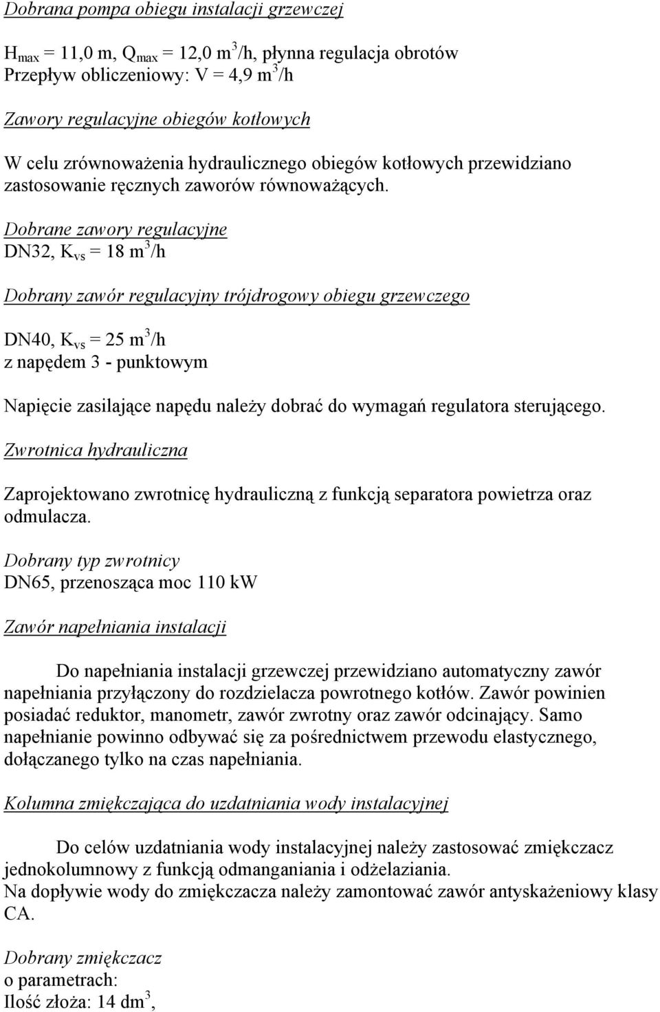 Dobrane zawory regulacyjne DN32, K vs = 18 m 3 /h Dobrany zawór regulacyjny trójdrogowy obiegu grzewczego DN40, K vs = 25 m 3 /h z napędem 3 - punktowym Napięcie zasilające napędu należy dobrać do