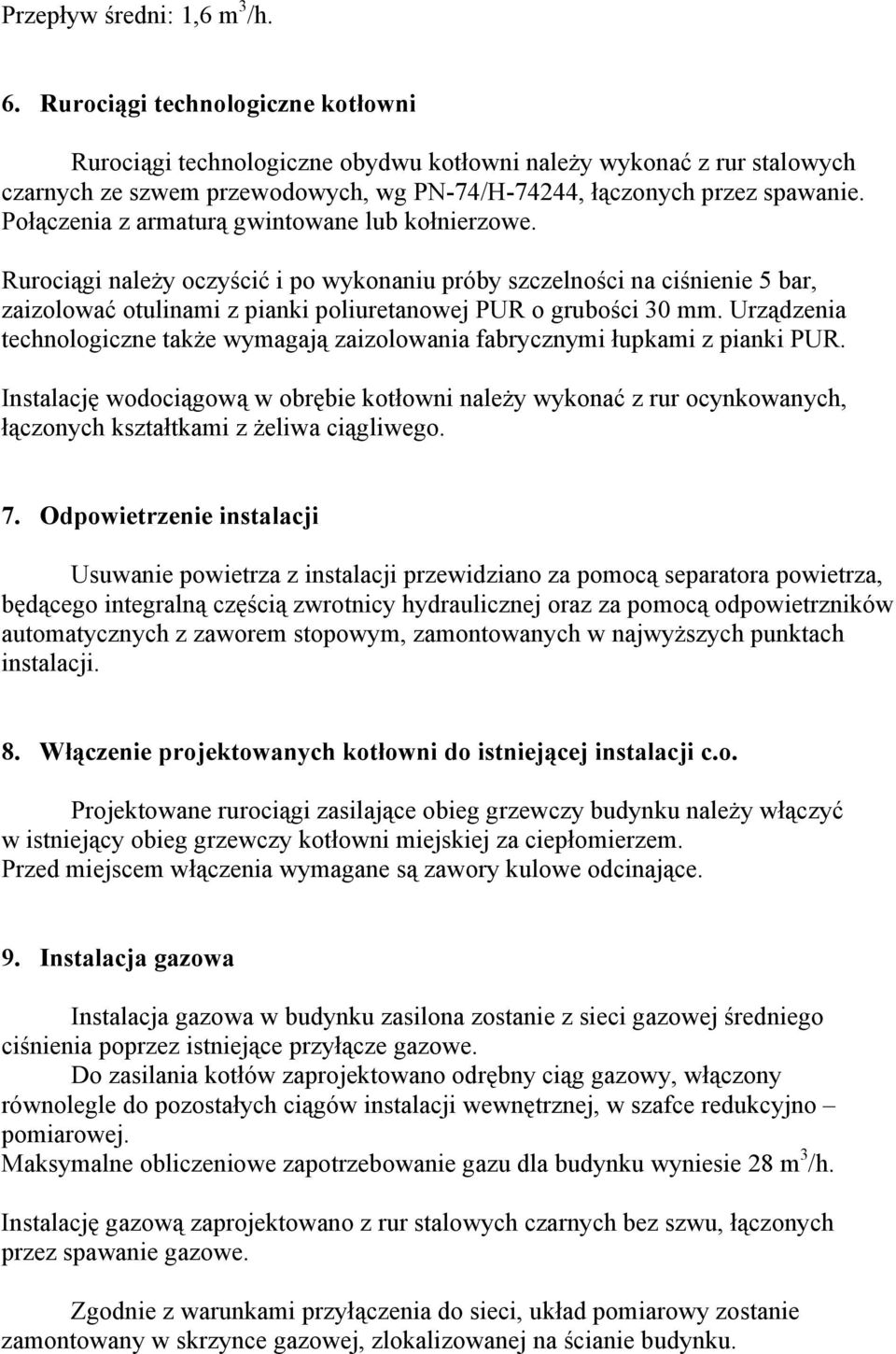 Połączenia z armaturą gwintowane lub kołnierzowe. Rurociągi należy oczyścić i po wykonaniu próby szczelności na ciśnienie 5 bar, zaizolować otulinami z pianki poliuretanowej PUR o grubości 30 mm.