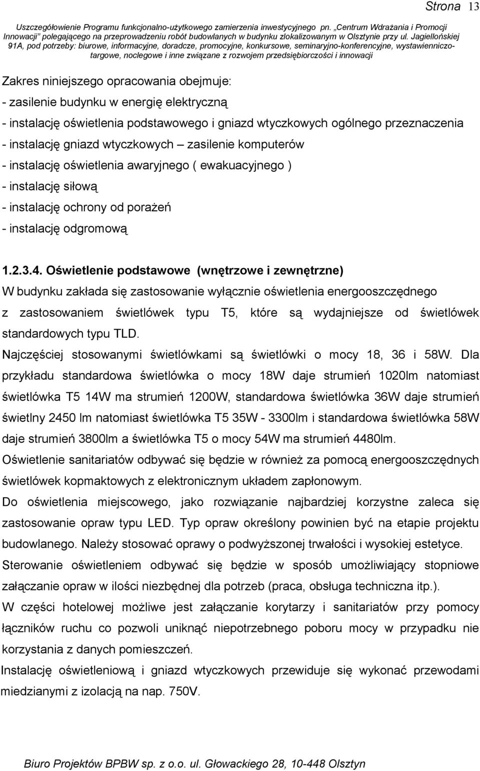 Oświetlenie podstawowe (wnętrzowe i zewnętrzne) W budynku zakłada się zastosowanie wyłącznie oświetlenia energooszczędnego z zastosowaniem świetlówek typu T5, które są wydajniejsze od świetlówek