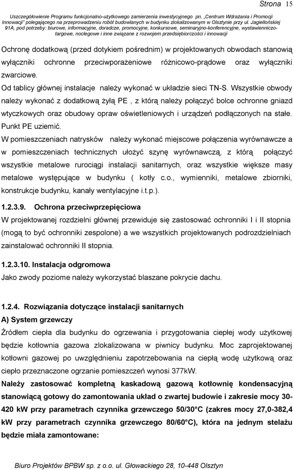 Wszystkie obwody należy wykonać z dodatkową żyłą PE, z którą należy połączyć bolce ochronne gniazd wtyczkowych oraz obudowy opraw oświetleniowych i urządzeń podłączonych na stałe. Punkt PE uziemić.