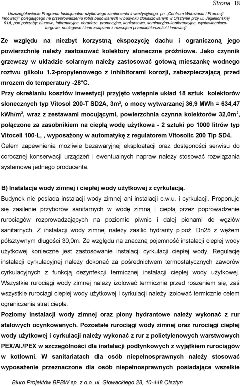 Przy określaniu kosztów inwestycji przyjęto wstępnie układ 18 sztuk kolektorów słonecznych typ Vitosol 200-T SD2A, 3m², o mocy wytwarzanej 36,9 MWh = 634,47 kwh/m 2, wraz z zestawami mocującymi,