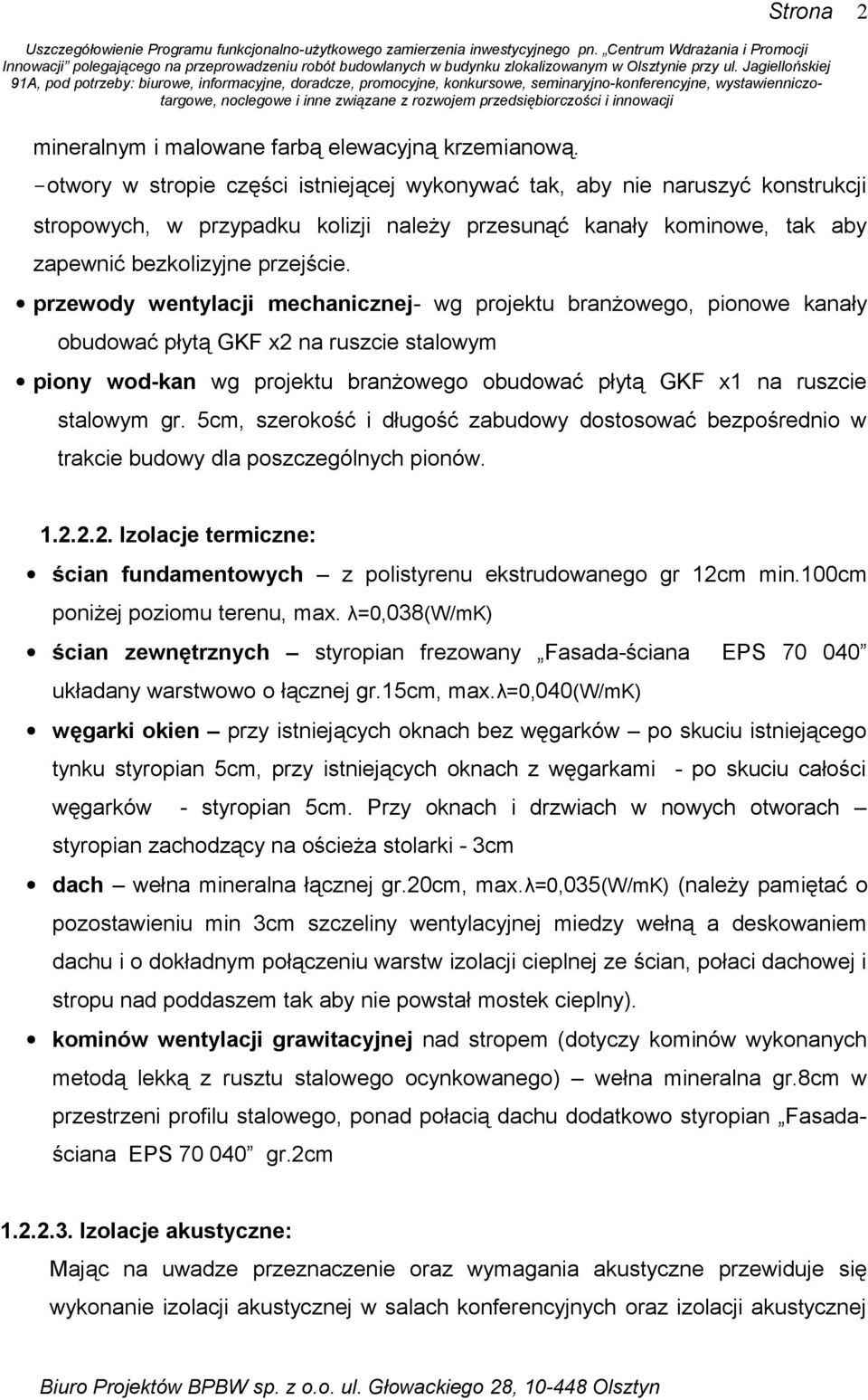 przewody wentylacji mechanicznej- wg projektu branżowego, pionowe kanały obudować płytą GKF x2 na ruszcie stalowym piony wod-kan wg projektu branżowego obudować płytą GKF x1 na ruszcie stalowym gr.