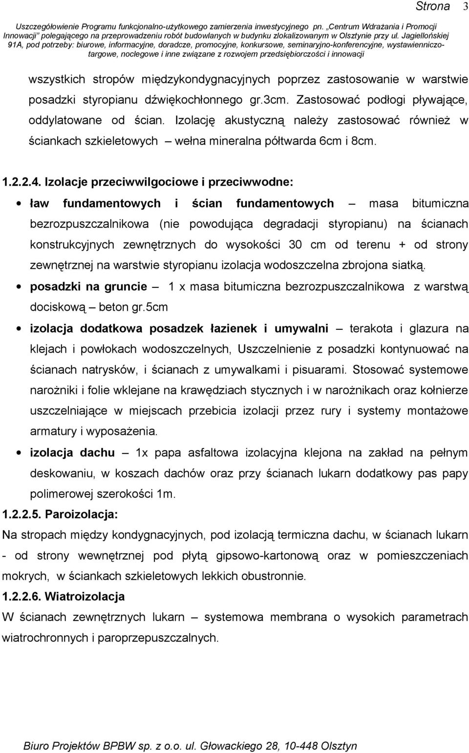 Izolacje przeciwwilgociowe i przeciwwodne: ław fundamentowych i ścian fundamentowych masa bitumiczna bezrozpuszczalnikowa (nie powodująca degradacji styropianu) na ścianach konstrukcyjnych