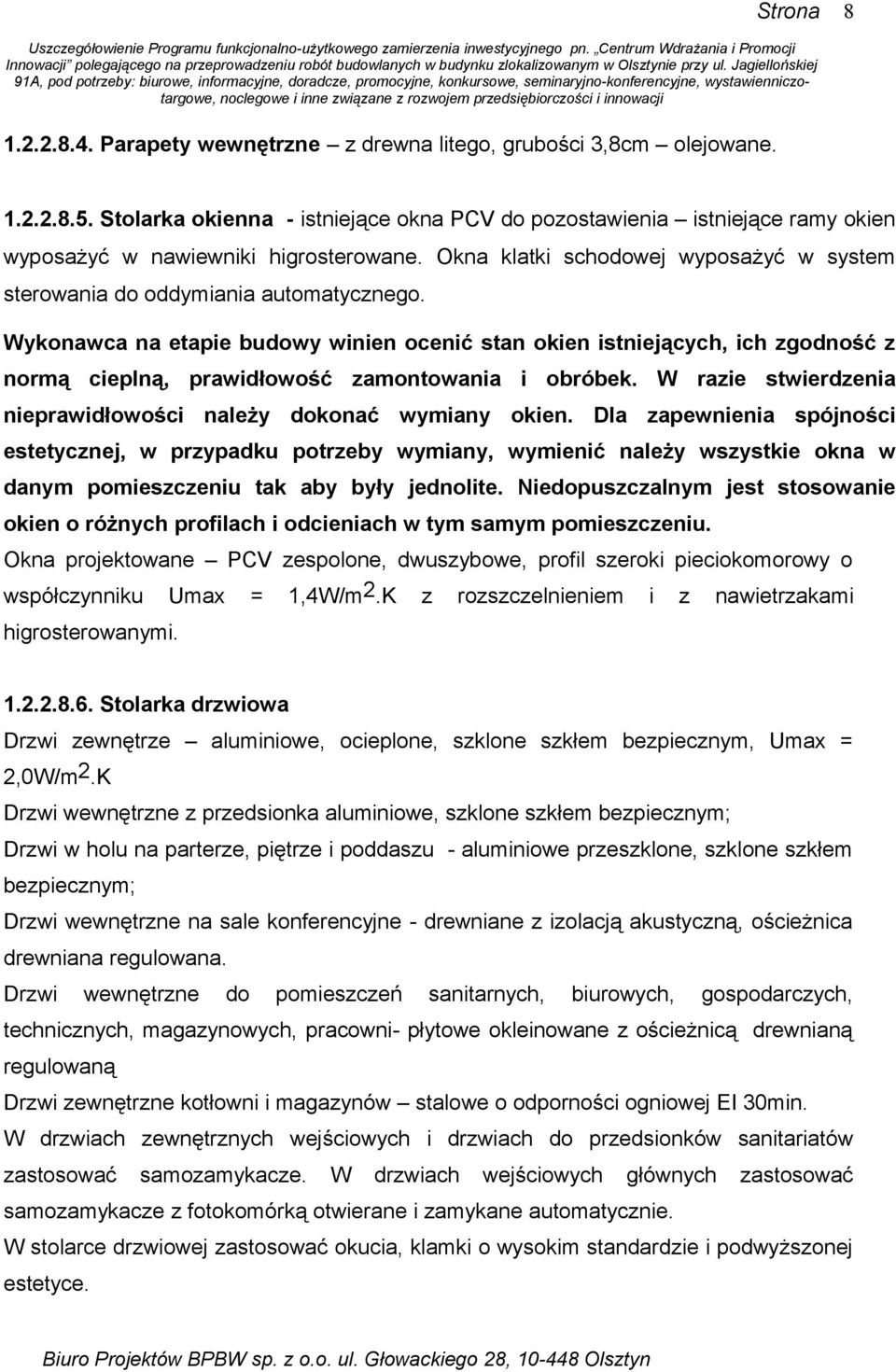 Wykonawca na etapie budowy winien ocenić stan okien istniejących, ich zgodność z normą cieplną, prawidłowość zamontowania i obróbek. W razie stwierdzenia nieprawidłowości należy dokonać wymiany okien.