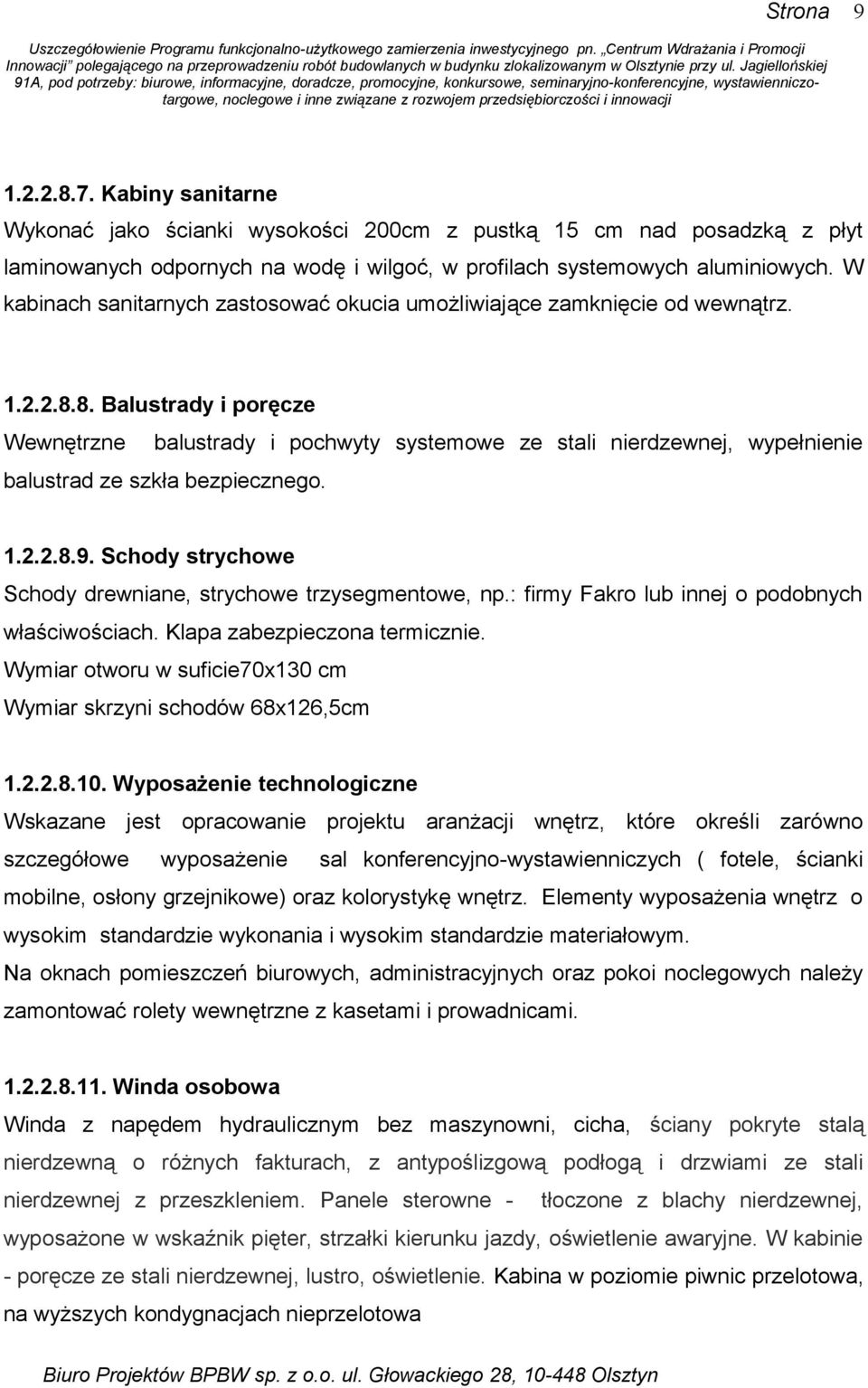 8. Balustrady i poręcze Wewnętrzne balustrady i pochwyty systemowe ze stali nierdzewnej, wypełnienie balustrad ze szkła bezpiecznego. 1.2.2.8.9.