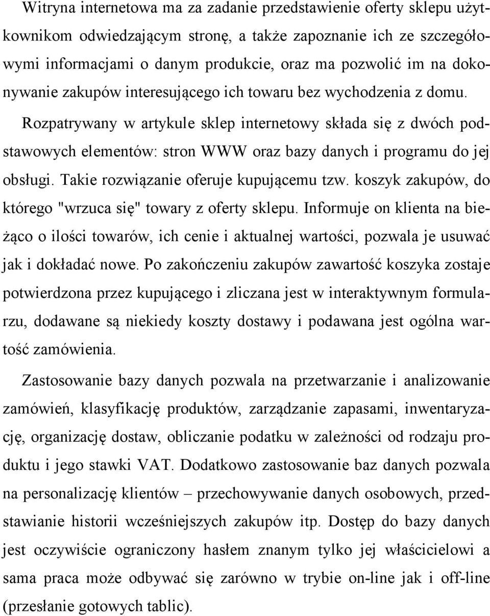 Rozpatrywany w artykule sklep internetowy składa się z dwóch podstawowych elementów: stron WWW oraz bazy danych i programu do jej obsługi. Takie rozwiązanie oferuje kupującemu tzw.