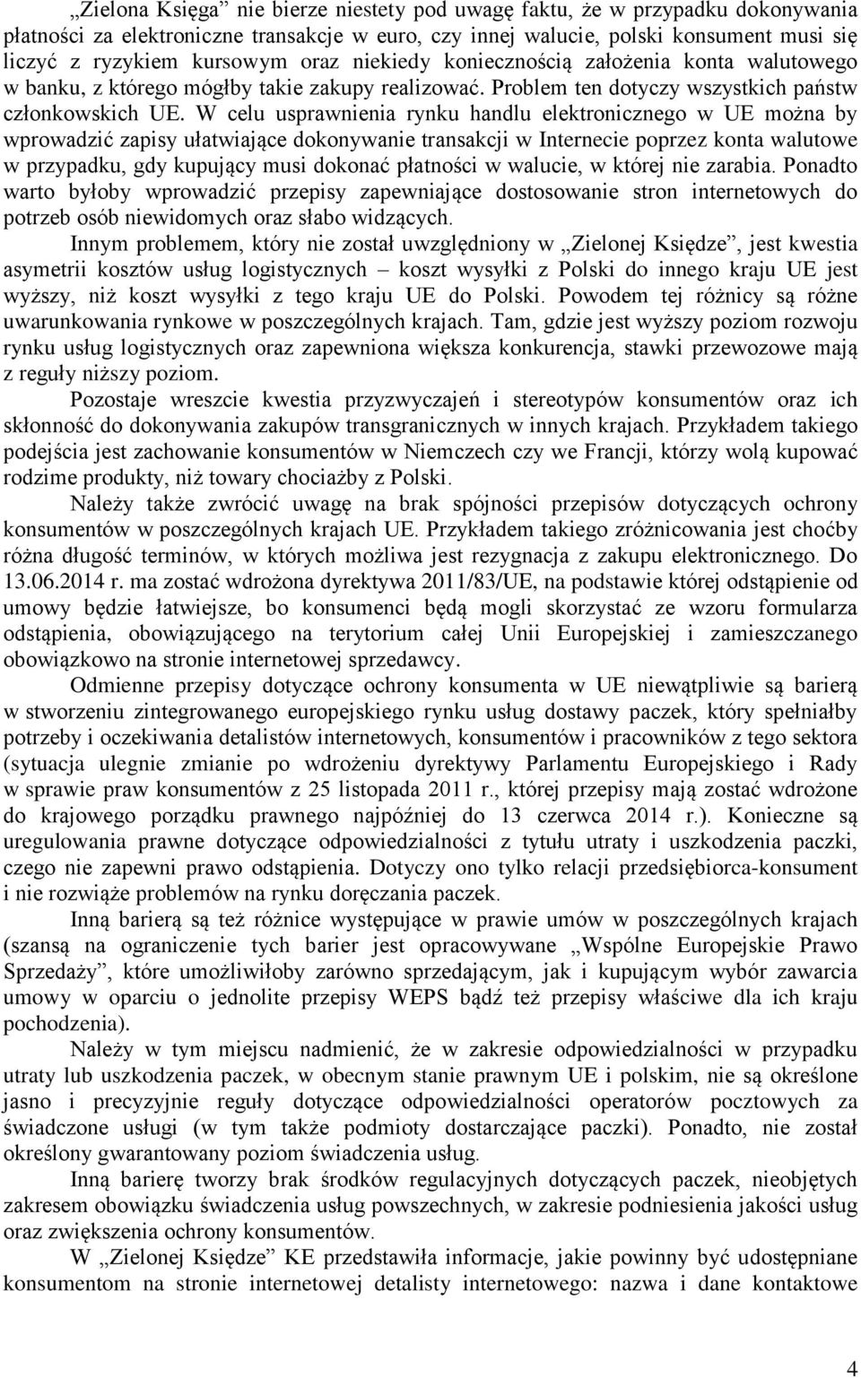 W celu usprawnienia rynku handlu elektronicznego w UE można by wprowadzić zapisy ułatwiające dokonywanie transakcji w Internecie poprzez konta walutowe w przypadku, gdy kupujący musi dokonać