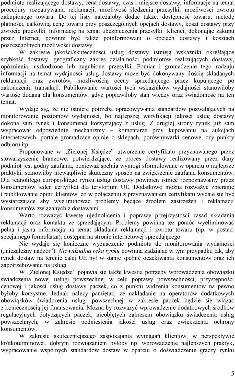 ubezpieczenia przesyłki. Klienci, dokonując zakupu przez Internet, powinni być także poinformowani o opcjach dostawy i kosztach poszczególnych możliwości dostawy.