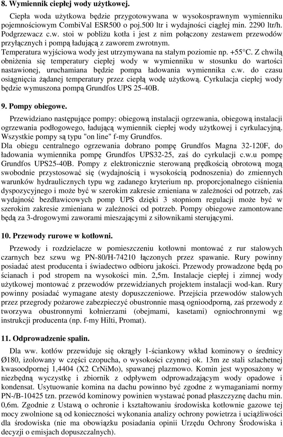 +55 C. Z chwilą obniŝenia się temperatury ciepłej wody w wymienniku w stosunku do wartości nastawionej, uruchamiana będzie pompa ładowania wymiennika c.w. do czasu osiągnięcia Ŝądanej temperatury przez ciepłą wodę uŝytkową.