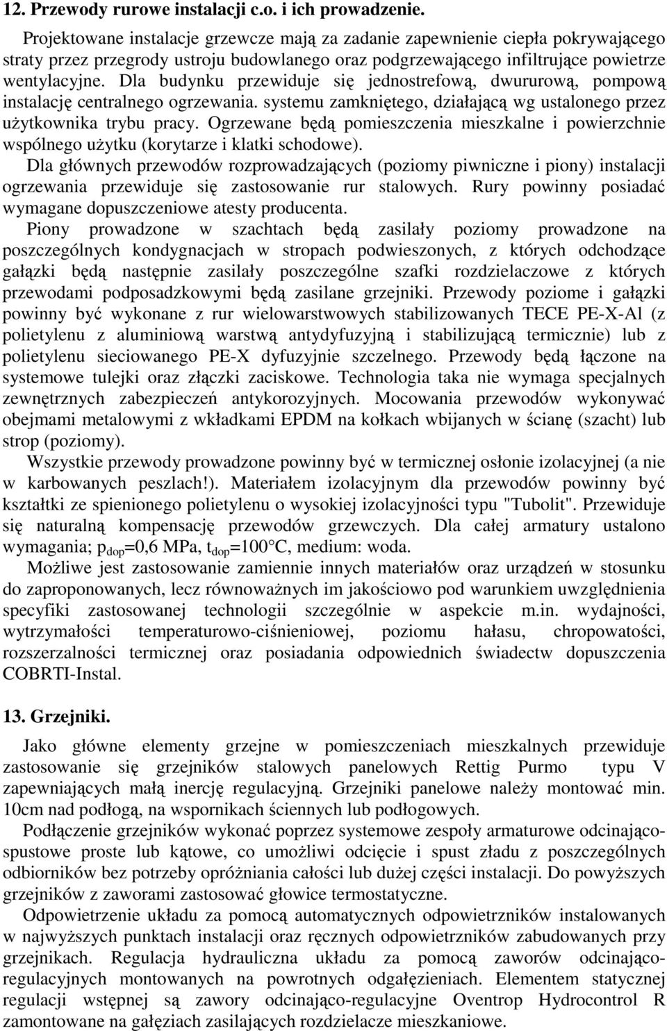 Dla budynku przewiduje się jednostrefową, dwururową, pompową instalację centralnego ogrzewania. systemu zamkniętego, działającą wg ustalonego przez uŝytkownika trybu pracy.