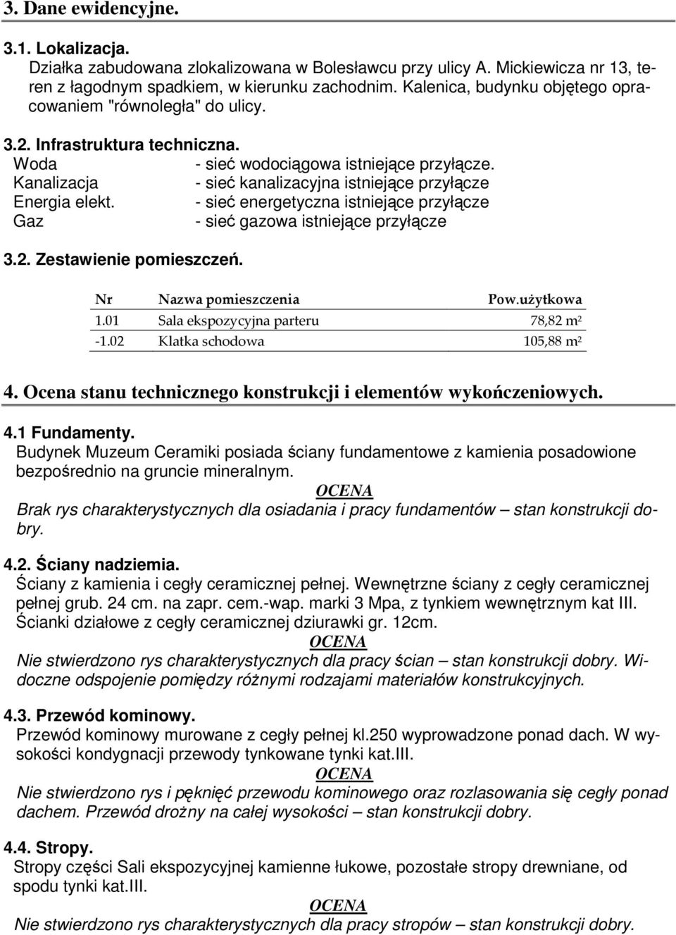 Kanalizacja - sie kanalizacyjna istniejce przyłcze Energia elekt. - sie energetyczna istniejce przyłcze Gaz - sie gazowa istniejce przyłcze 3.2. Zestawienie pomieszcze. 4.