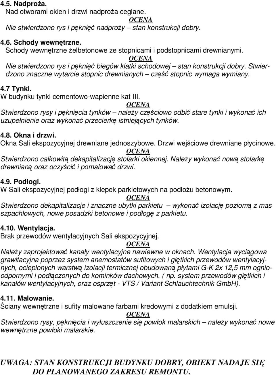 Stwierdzono znaczne wytarcie stopnic drewnianych cz stopnic wymaga wymiany. 4.7 Tynki. W budynku tynki cementowo-wapienne kat III.