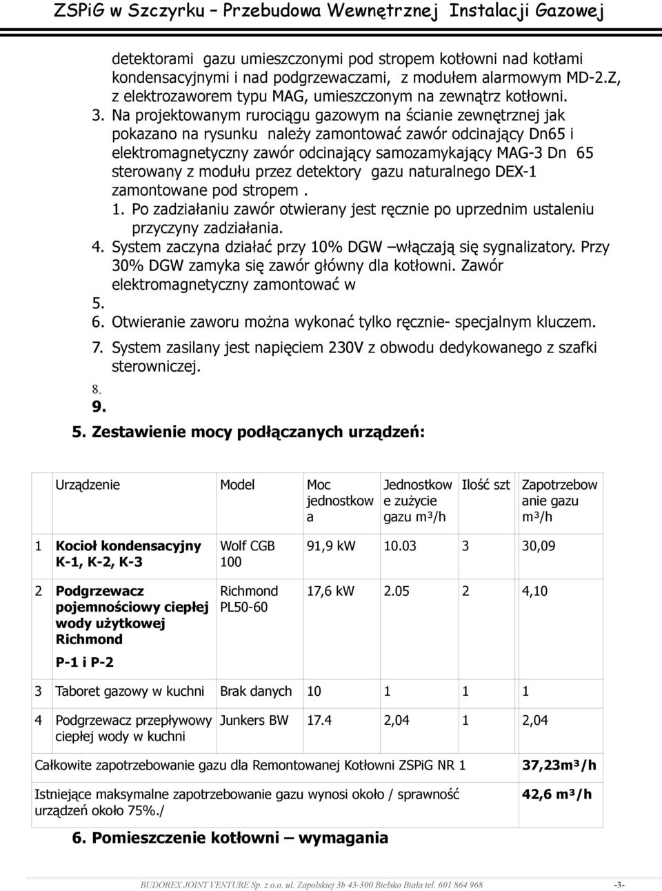 modułu przez detektory gazu naturalnego DEX-1 zamontowane pod stropem. 1. Po zadziałaniu zawór otwierany jest ręcznie po uprzednim ustaleniu przyczyny zadziałania. 4.