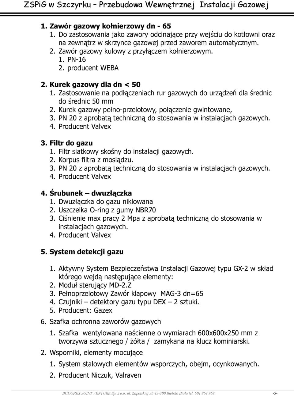 Kurek gazowy pełno-przelotowy, połączenie gwintowane, 3. PN 20 z aprobatą techniczną do stosowania w instalacjach gazowych. 4. Producent Valvex 3. Filtr do gazu 1.