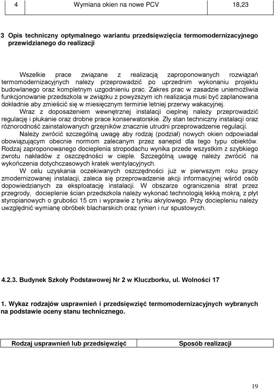 Zakres prac w zasadzie uniemoŝliwia funkcjonowanie przedszkola w związku z powyŝszym ich realizacja musi być zaplanowana dokładnie aby zmieścić się w miesięcznym terminie letniej przerwy wakacyjnej.