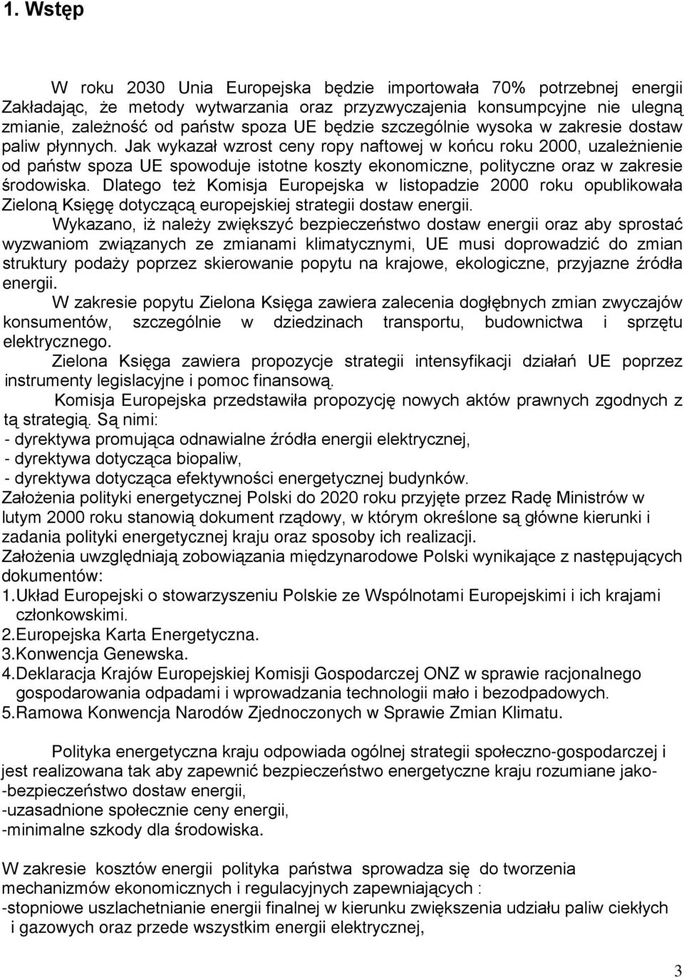 Jak wykazał wzrost ceny ropy naftowej w końcu roku 2000, uzaleŝnienie od państw spoza UE spowoduje istotne koszty ekonomiczne, polityczne oraz w zakresie środowiska.