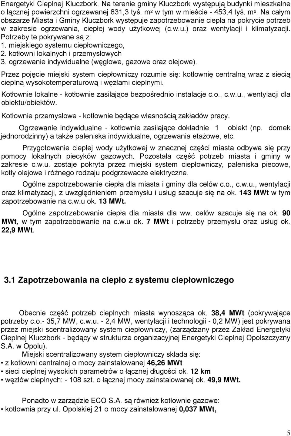 Potrzeby te pokrywane są z: 1. miejskiego systemu ciepłowniczego, 2. kotłowni lokalnych i przemysłowych 3. ogrzewanie indywidualne (węglowe, gazowe oraz olejowe).