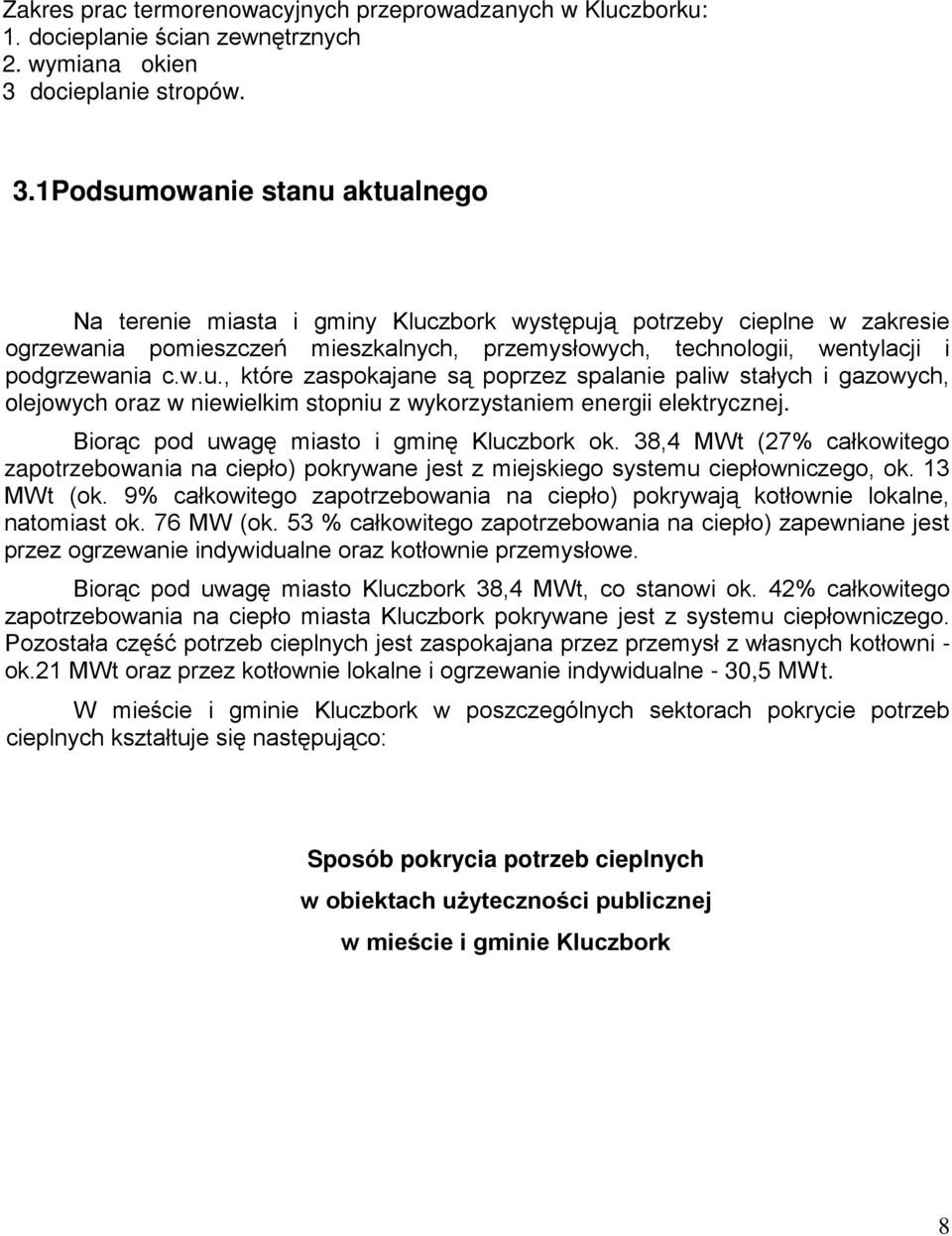 1Podsumowanie stanu aktualnego Na terenie miasta i gminy Kluczbork występują potrzeby cieplne w zakresie ogrzewania pomieszczeń mieszkalnych, przemysłowych, technologii, wentylacji i podgrzewania c.w.u., które zaspokajane są poprzez spalanie paliw stałych i gazowych, olejowych oraz w niewielkim stopniu z wykorzystaniem energii elektrycznej.