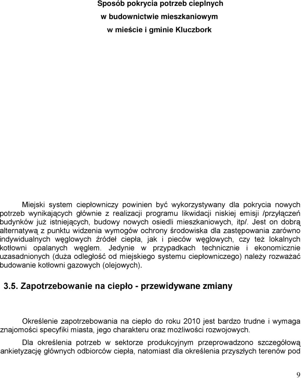 Jest on dobrą alternatywą z punktu widzenia wymogów ochrony środowiska dla zastępowania zarówno indywidualnych węglowych źródeł ciepła, jak i pieców węglowych, czy teŝ lokalnych kotłowni opalanych