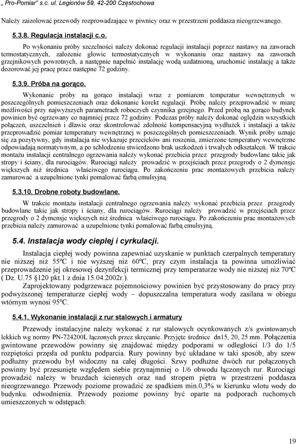 na zaworach termostatycznych, założenie głowic termostatycznych w wykonaniu oraz nastawy na zaworach grzejnikowych powrotnych, a następnie napełnić instalację wodą uzdatnioną, uruchomić instalację a