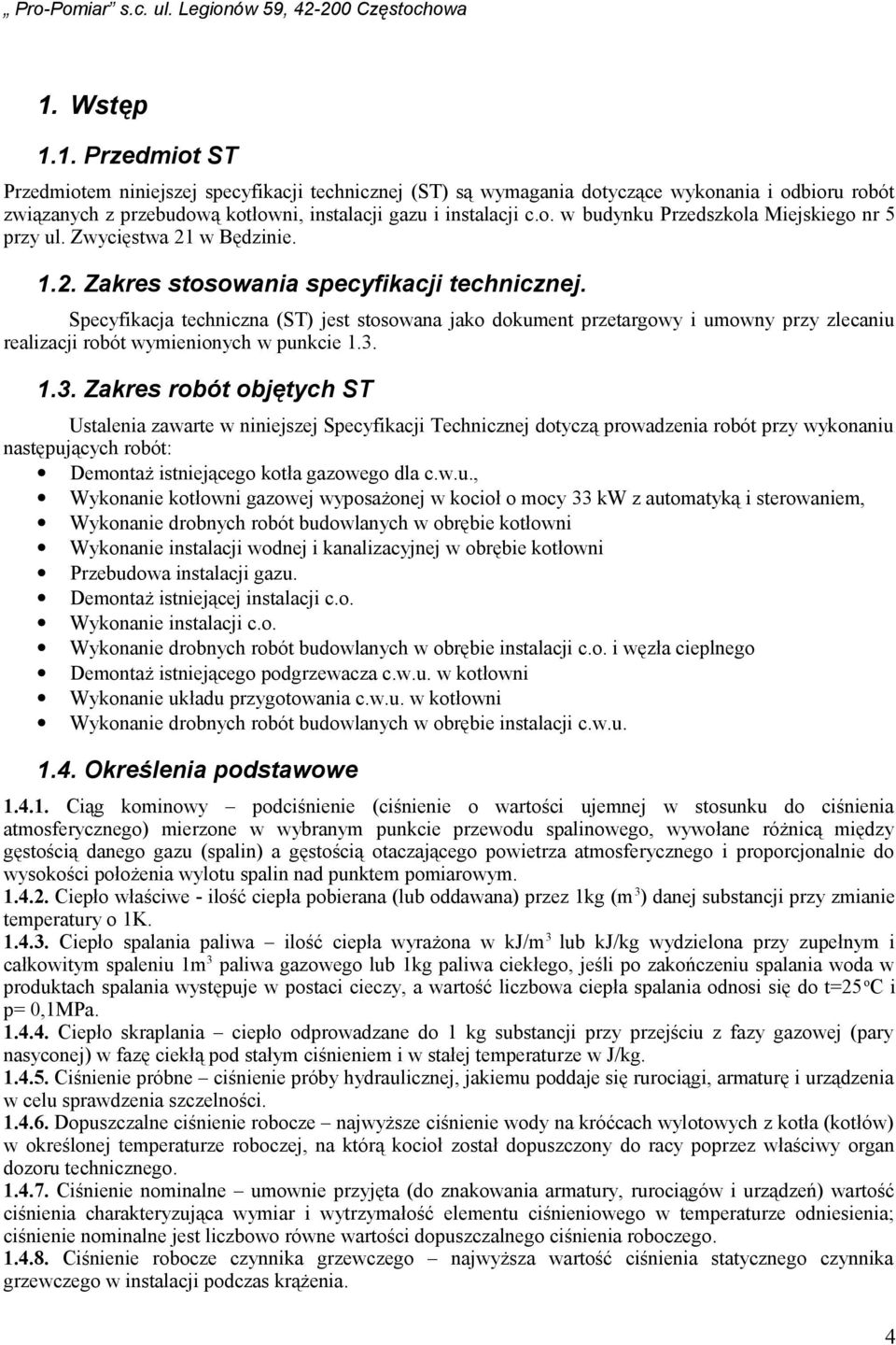 Specyfikacja techniczna (ST) jest stosowana jako dokument przetargowy i umowny przy zlecaniu realizacji robót wymienionych w punkcie 1.3.