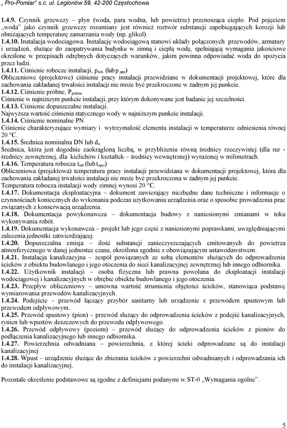 Instalację wodociągową stanowi układy połączonych przewodów, armatury i urządzeń, służące do zaopatrywania budynku w zimną i ciepłą wodę, spełniającą wymagania jakościowe określone w przepisach