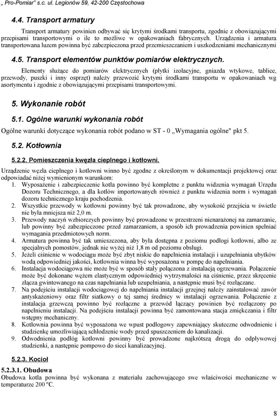 Elementy służące do pomiarów elektrycznych (płytki izolacyjne, gniazda wtykowe, tablice, przewody, puszki i inny osprzęt) należy przewozić krytymi środkami transportu w opakowaniach wg asortymentu i