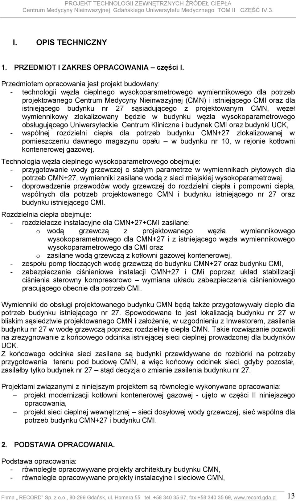 oraz dla istniejącego budynku nr 27 sąsiadującego z projektowanym CMN, węzeł wymiennikowy zlokalizowany będzie w budynku węzła wysokoparametrowego obsługującego Uniwersyteckie Centrum Kliniczne i