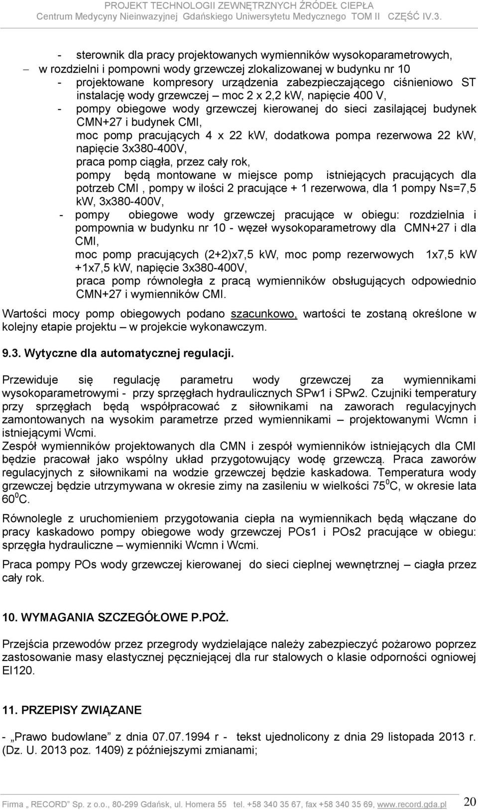 dodatkowa pompa rezerwowa 22 kw, napięcie 3x380-400V, praca pomp ciągła, przez cały rok, pompy będą montowane w miejsce pomp istniejących pracujących dla potrzeb CMI, pompy w ilości 2 pracujące + 1