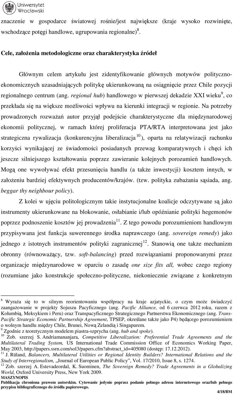 przez Chile pozycji regionalnego centrum (ang. regional hub) handlowego w pierwszej dekadzie XXI wieku 9, co przekłada się na większe możliwości wpływu na kierunki integracji w regionie.