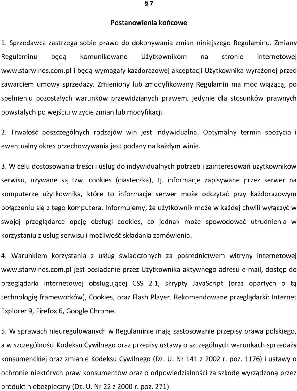 Zmieniony lub zmodyfikowany Regulamin ma moc wiążącą, po spełnieniu pozostałych warunków przewidzianych prawem, jedynie dla stosunków prawnych powstałych po wejściu w życie zmian lub modyfikacji. 2.