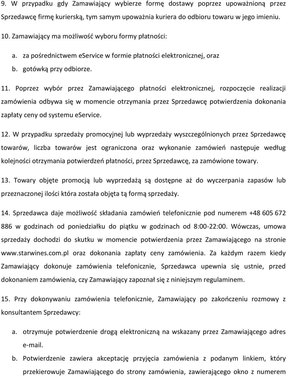 Poprzez wybór przez Zamawiającego płatności elektronicznej, rozpoczęcie realizacji zamówienia odbywa się w momencie otrzymania przez Sprzedawcę potwierdzenia dokonania zapłaty ceny od systemu