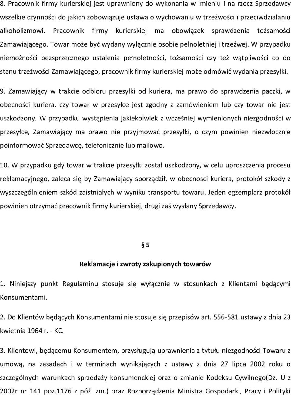 W przypadku niemożności bezsprzecznego ustalenia pełnoletności, tożsamości czy też wątpliwości co do stanu trzeźwości Zamawiającego, pracownik firmy kurierskiej może odmówić wydania przesyłki. 9.