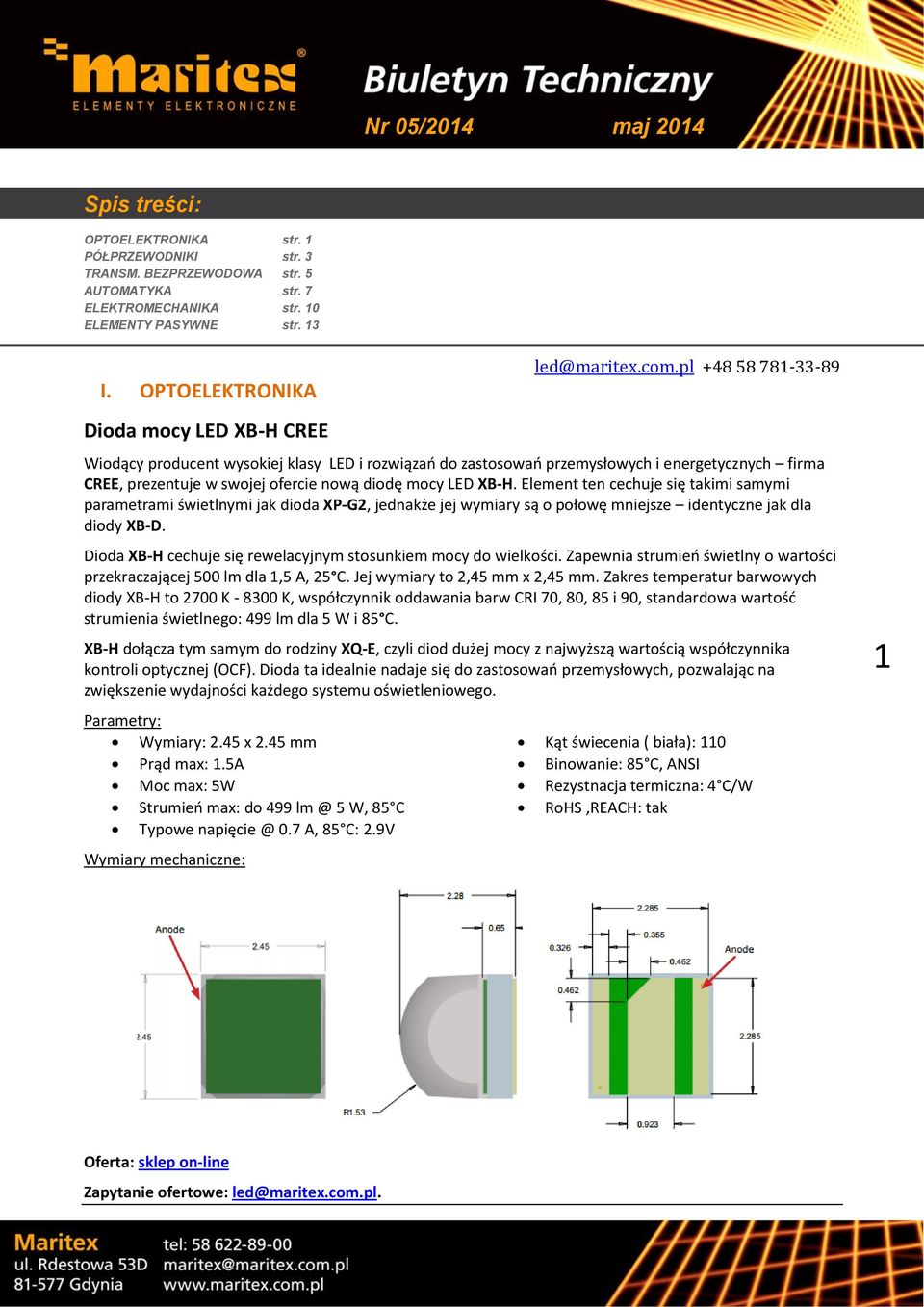 pl +48 58 781-33-89 Wiodący producent wysokiej klasy LED i rozwiązań do zastosowań przemysłowych i energetycznych firma CREE, prezentuje w swojej ofercie nową diodę mocy LED XB-H.