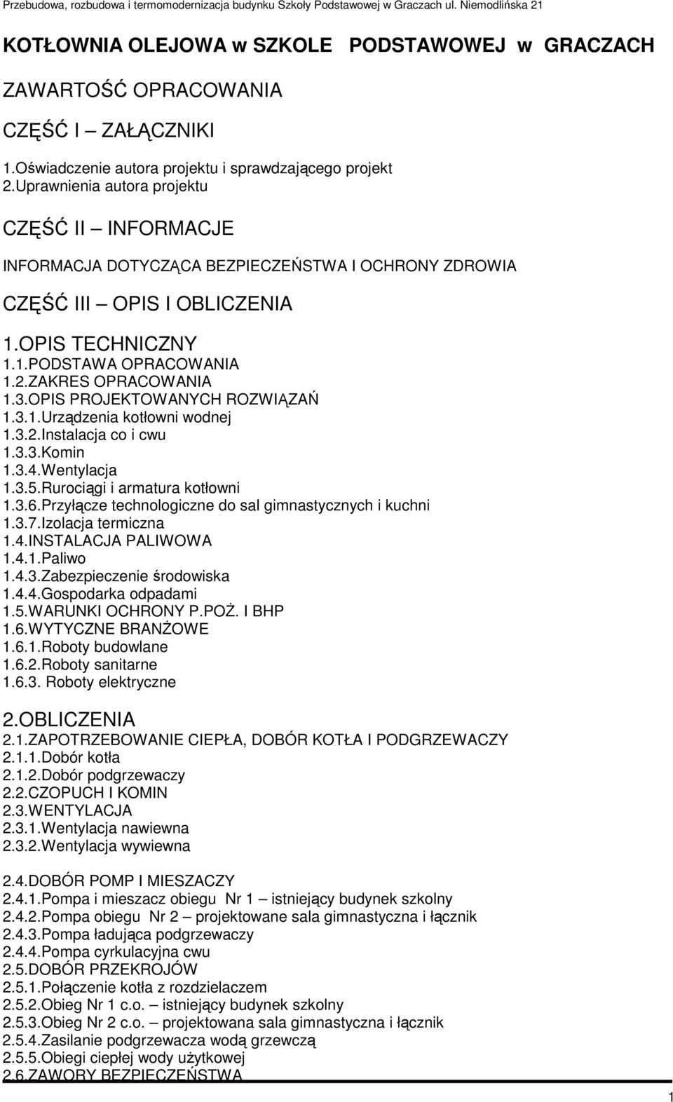 OPIS PROJEKTOWANYCH ROZWIĄZAŃ 1.3.1.Urządzenia kotłowni wodnej 1.3.2.Instalacja co i cwu 1.3.3.Komin 1.3.4.Wentylacja 1.3.5.Rurociągi i armatura kotłowni 1.3.6.