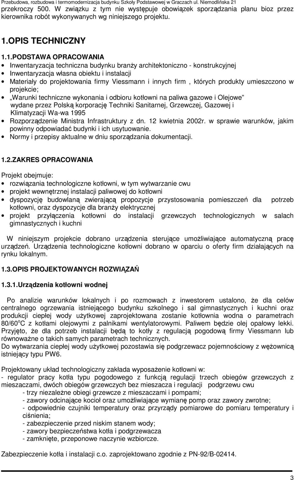 1.PODSTAWA OPRACOWANIA Inwentaryzacja techniczna budynku branży architektoniczno - konstrukcyjnej Inwentaryzacja własna obiektu i instalacji Materiały do projektowania firmy Viessmann i innych firm,