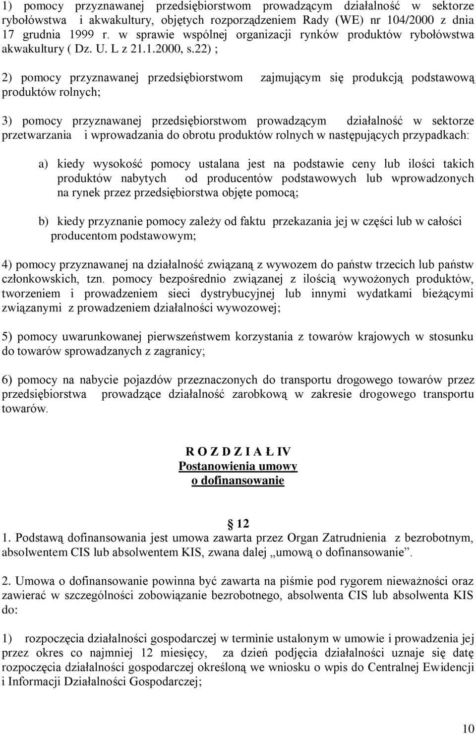 22) ; 2) pomocy przyznawanej przedsiębiorstwom zajmującym się produkcją podstawową produktów rolnych; 3) pomocy przyznawanej przedsiębiorstwom prowadzącym działalność w sektorze przetwarzania i