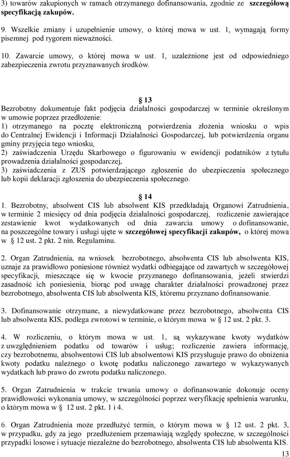 13 Bezrobotny dokumentuje fakt podjęcia działalności gospodarczej w terminie określonym w umowie poprzez przedłożenie: 1) otrzymanego na pocztę elektroniczną potwierdzenia złożenia wniosku o wpis do