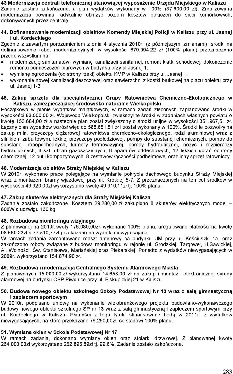 Dofinansowanie modernizacji obiektów Komendy Miejskiej Policji w Kaliszu przy ul. Jasnej i ul. Kordeckiego Zgodnie z zawartym porozumieniem z dnia 4 stycznia 2010r.