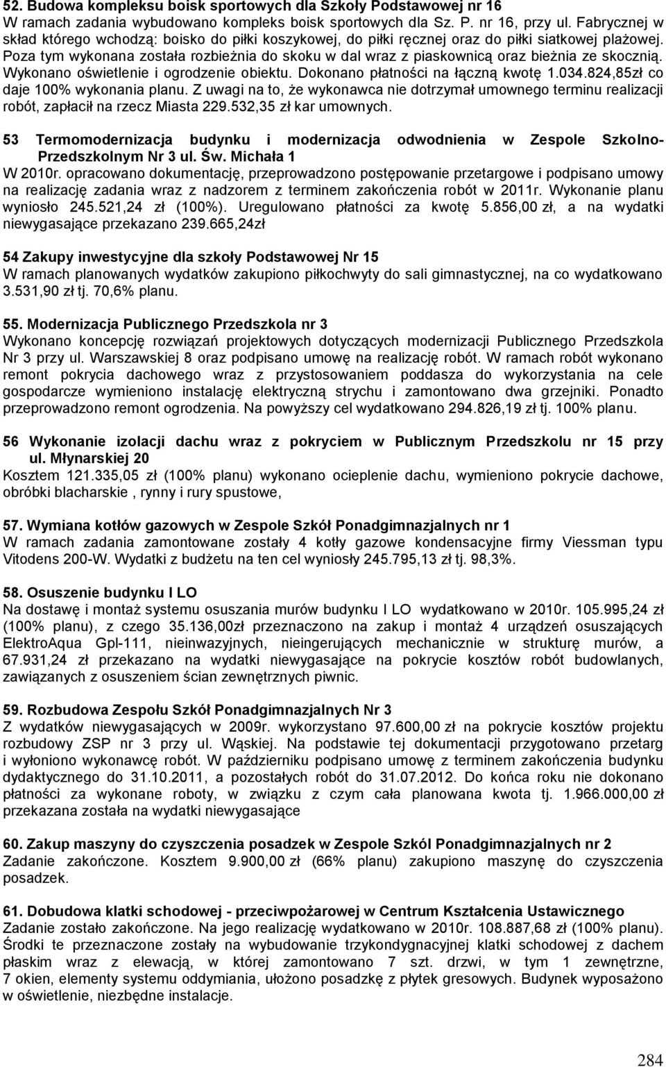 Poza tym wykonana została rozbieżnia do skoku w dal wraz z piaskownicą oraz bieżnia ze skocznią. Wykonano oświetlenie i ogrodzenie obiektu. Dokonano płatności na łączną kwotę 1.034.