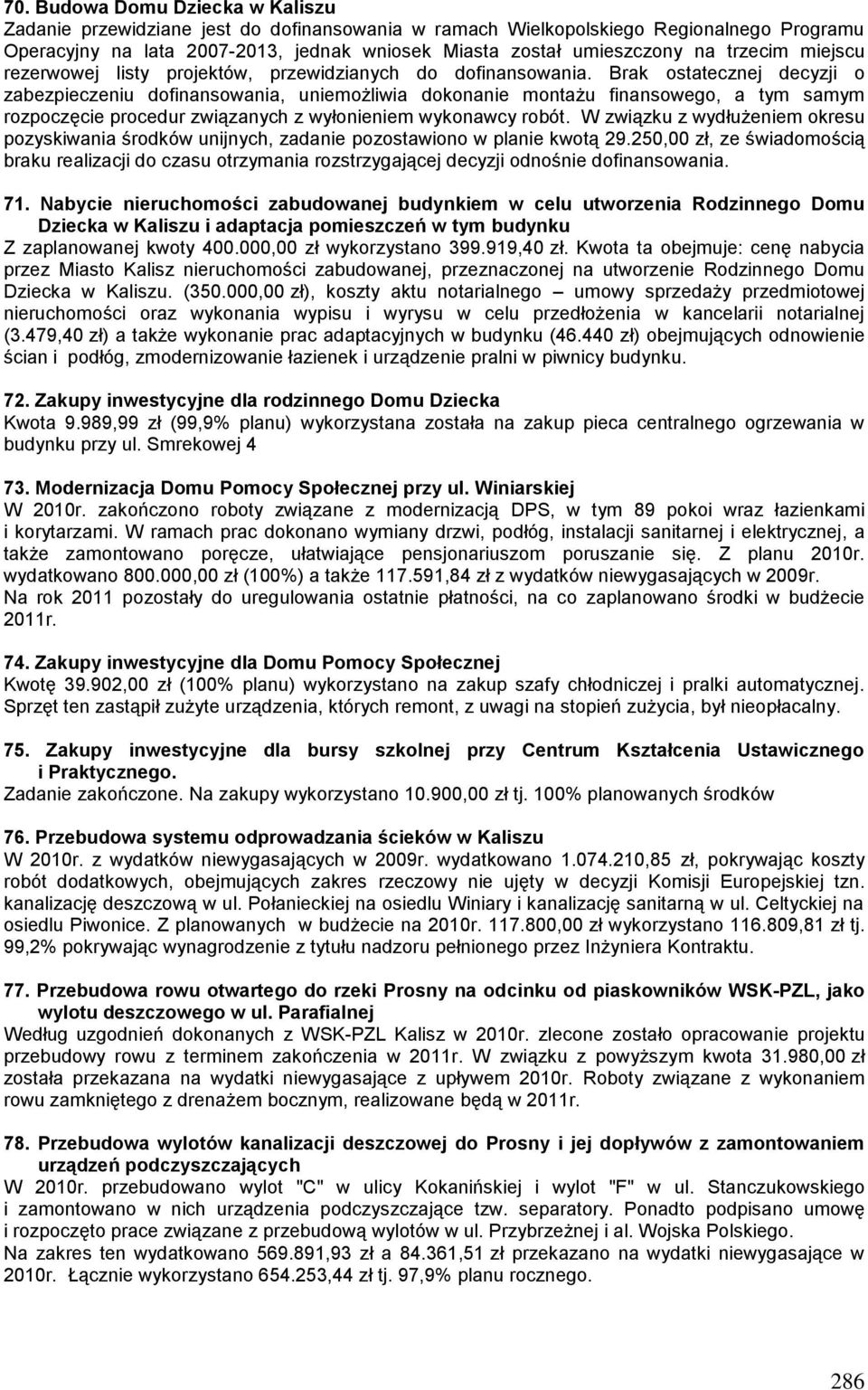 Brak ostatecznej decyzji o zabezpieczeniu dofinansowania, uniemożliwia dokonanie montażu finansowego, a tym samym rozpoczęcie procedur związanych z wyłonieniem wykonawcy robót.